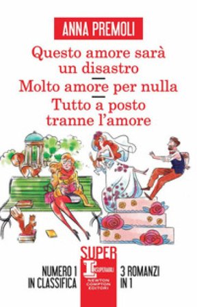 Questo amore sarà un disastro-Molto amore per nulla-Tutto a posto tranne l'amore Anna Premoli