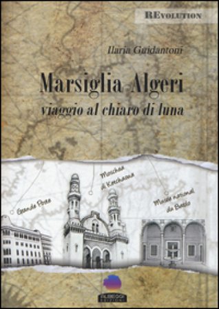 Marsiglia-Algeri. Viaggio al chiaro di luna Ilaria Guidantoni