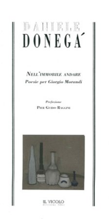 Nell'immobile andare. Poesie per Giorgio Morandi Daniele Donegà