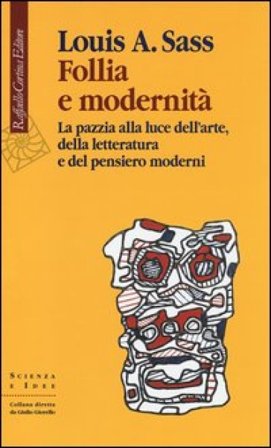Follia e modernità. La pazzia alla luce dell'arte, della letteratura e del pensiero moderni Louis A. Sass