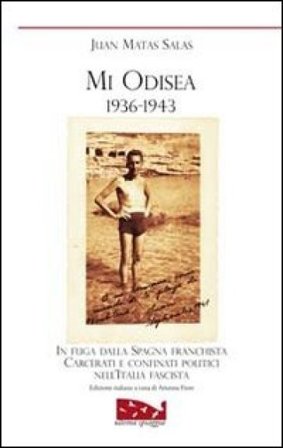 Mi odisea (1936-1943). In fuga dalla Spagna franchista. Prigionia e confino politico nell'Italia fascista Juan Matas Salas