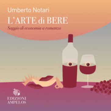L'arte di bere. Saggio di economia a romanzo Umberto Notari