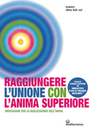 Raggiungere l'unione con l'anima superiore. Meditazione per la realizzazione dell'anima K. Sui Choa