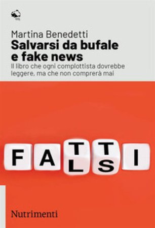 Salvarsi da bufale e fake news. Il libro che ogni complottista dovrebbe leggere, ma che non comprerà mai Martina Benedetti