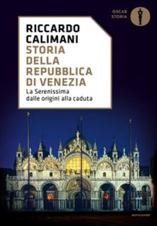 Storia della Repubblica di Venezia. La Serenissima dalle origini alla caduta Riccardo Calimani