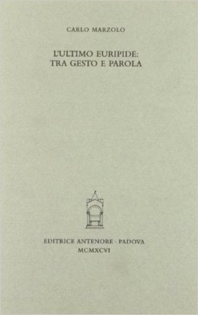 L'ultimo Euripide: tra gesto e parola Carlo Marzolo