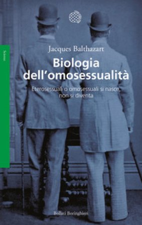 Biologia dell'omosessualità. Eterosessuali o omosessuali si nasce, non si diventa Jacques Balthazart