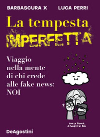 La tempesta imperfetta. Viaggio nella mente di chi crede alle fake news: noi Barbascura X