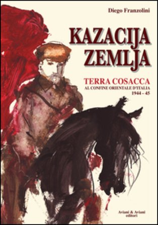 Kazacija Zemlja. Terra cosacca al confine orientale d'Italia (1944-45) Diego Franzolini