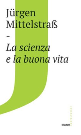 La scienza e la buona vita Jürgen Mittelstraß