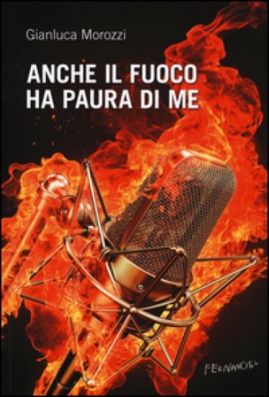 Anche il fuoco ha paura di me Gianluca Morozzi
