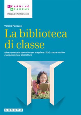 La biblioteca di classe. Idee e proposte operative per scegliere i libri, creare routine e appassionare alla lettura Valeria Pancucci