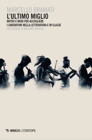L'ultimo miglio. Motivi e modi per accogliere i cantautori nella letteratura e in classe Marcello Bramati