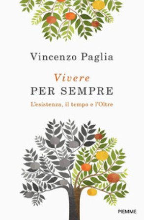 Vivere per sempre. L'esistenza, il tempo e l'Oltre Vincenzo Paglia