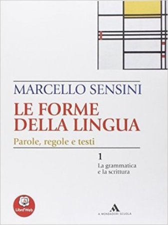 Le forme della lingua. La grammatica e la scrittura-Il lessico. Per le Scuole superiori Marcello Sensini