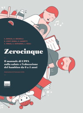 Zerocinque. Il manuale di Uppa sulla salute e l'educazione del bambino da 0 a 5 anni