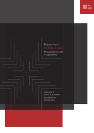 L'artista al lavoro. Prossimità tra arte e capitalismo Bojana Kunst