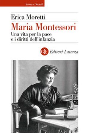 Maria Montessori. Una vita per la pace e i diritti dell'infanzia Erica Moretti