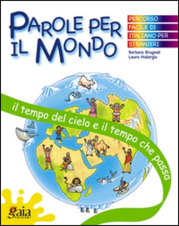 Il tempo del cielo e il tempo che passa. Parole per il mondo. Per la Scuola elementare Barbara Brugnoli