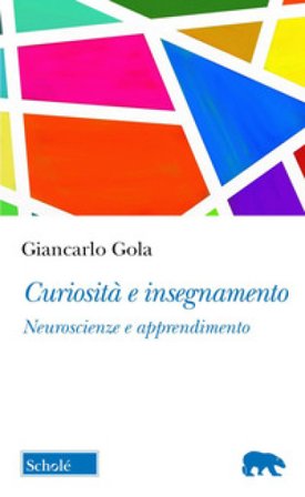 Curiosità e insegnamento. Neuroscienze e apprendimento Giancarlo Gola
