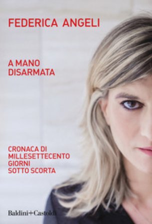 A mano disarmata. Cronaca di millesettecento giorni sotto scorta Federica Angeli