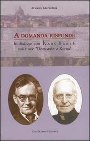 A domanda risponde. Il dialogo con Karl Barth sue «domande a Roma» Brunero Gherardini