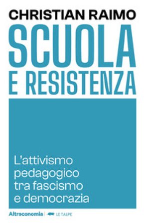 Scuola e Resistenza. L'attivismo pedagogico tra fascismo e democrazia Christian Raimo