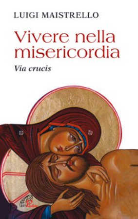 Vivere nella misericordia. Via Crucis Luigi Maistrello