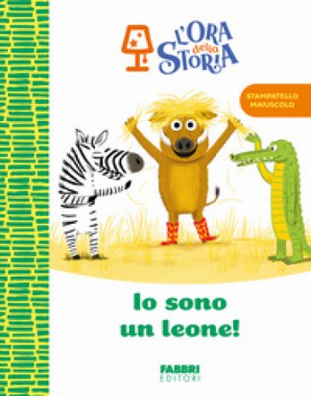 Io sono un leone! L'ora della storia. Ediz. a colori