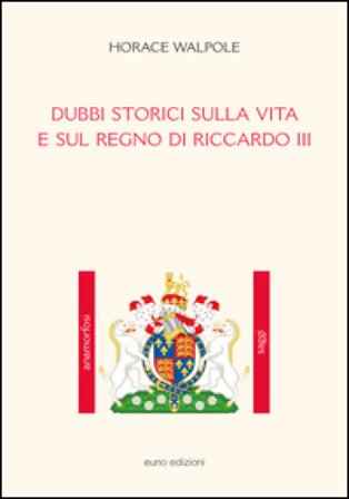 Dubbi storici sulla vita e sul regno di Riccardo III Horace Walpole