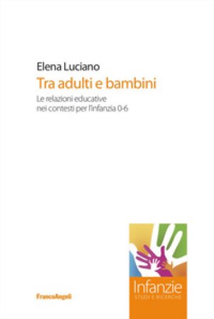 Tra adulti e bambini. Le relazioni educative nei contesti per l'infanzia 0-6 Elena Luciano