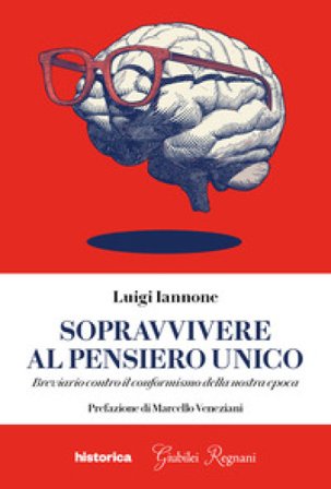 Sopravvivere al pensiero unico. Breviario contro il conformismo della nostra epoca Luigi Iannone