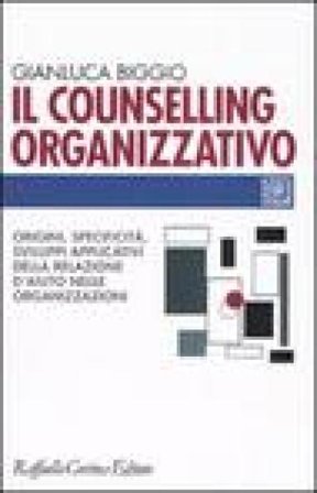 Il counselling organizzativo. Origini, specificità, sviluppi applicativi della relazione d'aiuto nelle organizzazioni Gianluca Biggio