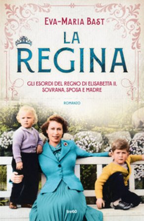 La regina. Gli esordi del regno di Elisabetta II, sovrana, sposa e madre Eva-Maria Bast