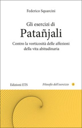 Gli esercizi di Patañjali. Contro la vorticosità delle affezioni della vita abitudinaria Federico Squarcini