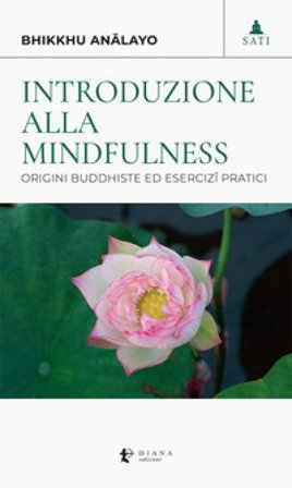 Introduzione alla mindfulness. Origini buddhiste ed esercizi pratici Bhikkhu Analayo