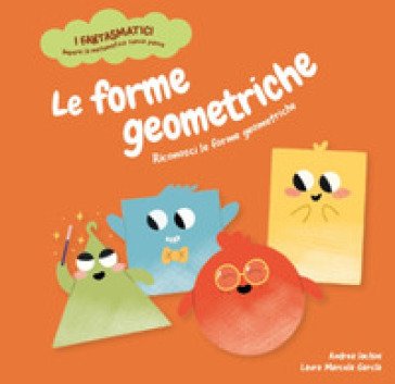Le forme geometriche. Riconosci le forme geometriche. Ediz. a colori Andrea Iachini