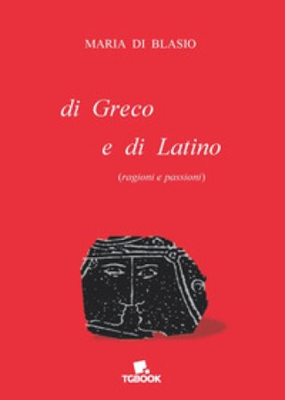 Di greco e di latino (ragioni e passioni) Maria Di Blasio