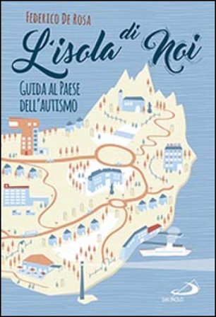 L'isola di noi. Guida al paese dell'autismo Federico De Rosa