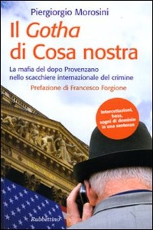 Il Gotha di Cosa Nostra. La mafia del dopo Provenzano nello scacchiere internazionale del crimine Piergiorgio Morosini