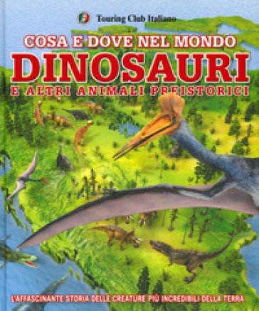 Cosa e dove nel mondo. Dinosauri e altri animali preistorici. Ediz. a colori Chris Barker