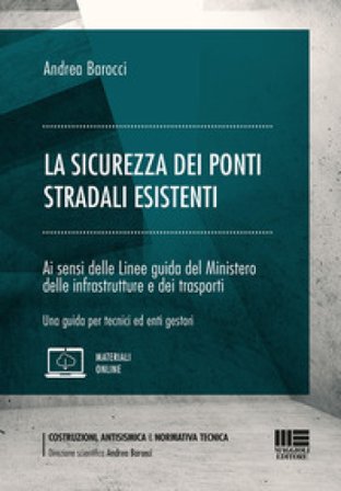 La sicurezza dei ponti stradali esistenti. Ai sensi delle Linee guida del Ministero delle infrastrutture e dei trasporti. Una guida per tecnici ed 