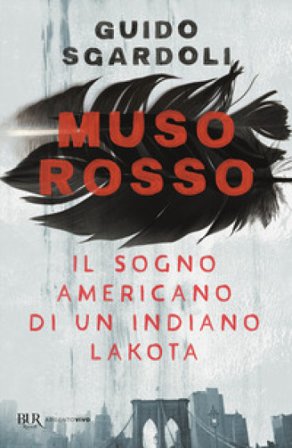 Muso Rosso. Il sogno americano di un indiano Lakota Guido Sgardoli