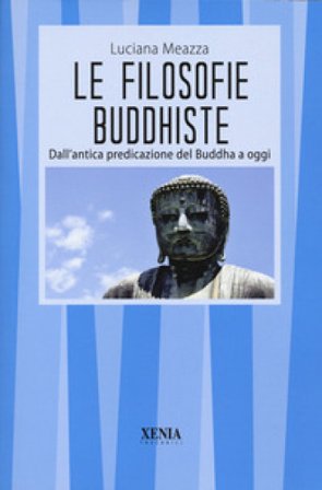 Le filosofie buddhiste. Dall'antica predicazione del Buddha a oggi Luciana Meazza