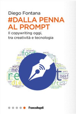 Dalla penna al prompt. Il copywriting oggi, tra creatività e tecnologia Diego Fontana