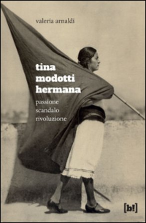 Tina Modotti hermana. Passione, scandalo, rivoluzione Valeria Arnaldi