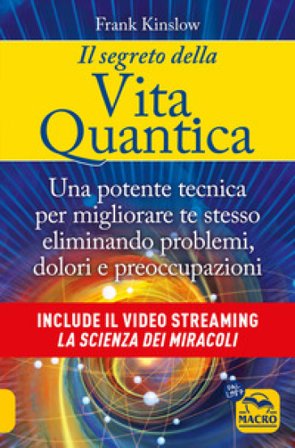 Il segreto della vita quantica. Una potente tecnica per migliorare te stesso eliminando problemi, dolori e preoccupazioni Frank Kinslow