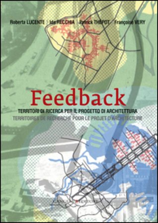 Feedback. Territori di ricerca per il progetto di architettura-Territoires de recherche pour le projet d'architecture. Ediz. bilingue Patrick F. 