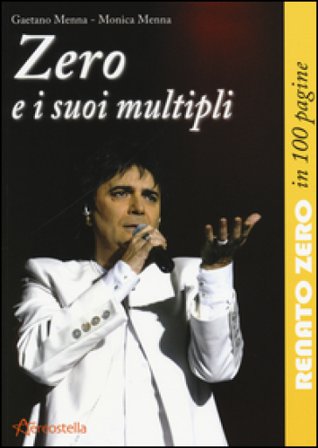 Zero e i suoi multipli. Renato Zero in 100 pagine Gaetano Menna