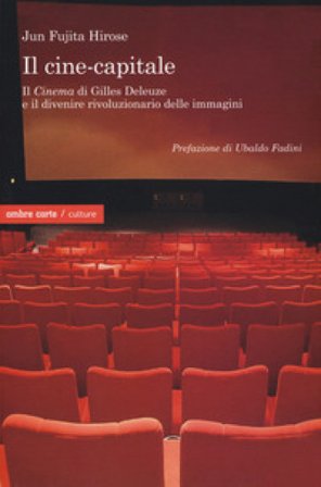 Il cine-capitale. Il «Cinema» di Gilles Deleuze e il divenire rivoluzionario delle immagini Jun Fujita Hirose